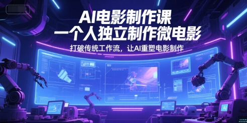 久爱副业网,网赚项目,网赚论坛博客网分享AI电影制作课，一个人独立制作微电影，打破传统工作流，让AI重塑电影制作
