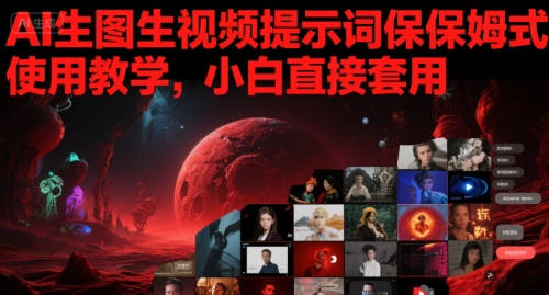 久爱副业网,网赚项目,网赚论坛博客网分享AI生图生视频提示词保姆式使用教学，小白直接套用
