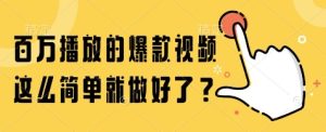 百万播放的爆款视频，这么简单就做好了?【揭秘】-就爱副业网