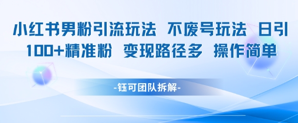 久爱副业网,网赚项目,网赚论坛博客网分享小红书男粉引流玩法不废号玩法日引100男粉变现路径多操作简单