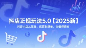 抖店正规玩法5.0【2025新】抖音小店从基础、运营到爆单，你值得拥有-就爱副业网
