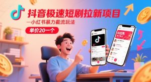 抖音极速短剧拉新项目，小红书暴力截流玩法，单价20一个-就爱副业网