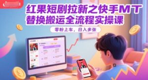 红果短剧拉新之快手MT替换搬运全流程实操课，零粉上车，日入多张-就爱副业网