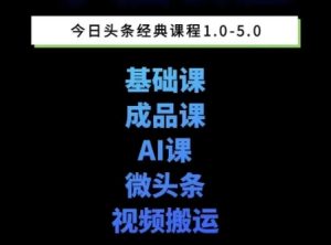 头条图文课1-5期教你头条图文写作、微头条、视频搬运变现，适合新手快速起号玩法-就爱副业网