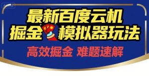 6月最新百度云机掘金模拟器玩法来袭，零成本开启挣钱之旅，单号保底月收益200+【揭秘】-就爱副业网