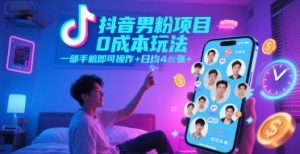 抖音男粉项目0成本玩法，一部手机即可操作，日均4张+，时间自由-就爱副业网
