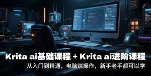 krita ai基础课程+Krita ai进阶课程，从入门到精通，电脑端操作，新手老手都可以学-就爱副业网