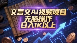 文言文AI视频项目，无脑操作，日入1K以上-就爱副业网