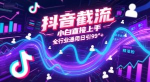 抖音截流，小白直接上手，全行业通用日引99+精准粉【揭秘】-就爱副业网