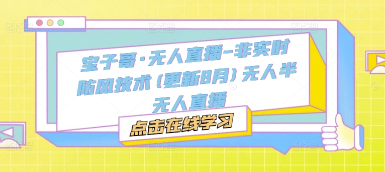 久爱副业网,网赚项目,网赚论坛博客网分享宝子哥·无人直播-非实时防风技术(更新25年6月)无人半无人直播