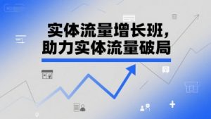 实体流量增长班，助力实体流量破局-就爱副业网