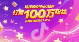短视频如何从0起步，打造100W粉丝抖音短视频月入过W-就爱副业网
