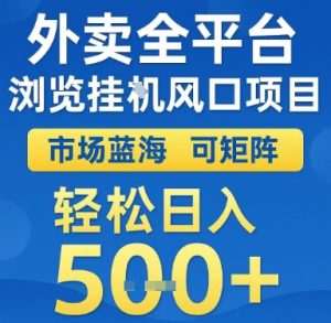 外卖全平台浏览挂G风口项目，市场蓝海，可矩阵，轻松日入5张+【揭秘】-就爱副业网