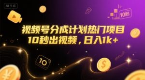 视频号分成计划热门项目，10秒出视频，日入1k+【揭秘】-就爱副业网
