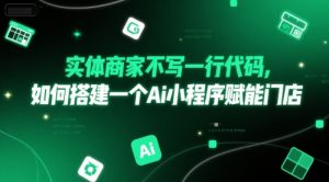 实体商家不写一行代码，如何搭建一个Ai小程序赋能门店-就爱副业网
