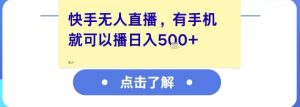 快手无人直播，有手机就可以播，收益可观日入5张+-就爱副业网
