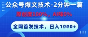 公众号爆文技术，2分钟一篇，原创度100%，AI味0%，复制粘贴，日入多张，全网首发【揭秘】-就爱副业网