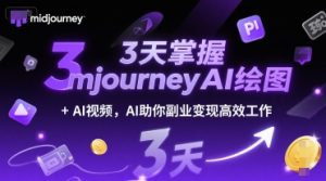 3天掌握midjourneyAI绘图+AI视频，AI助你副业变现高效工作-就爱副业网