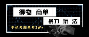 得物商单暴力玩法，一个账号单月1W+，手机无脑搬砖-就爱副业网