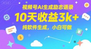 视频号AI生成励志语录，10天收益3k+，纯软件生成，小白可做-就爱副业网