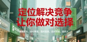 定位解决竞争，让你做对选择，复制成功，选对赛道，选对品类，选对平台，选对人-就爱副业网