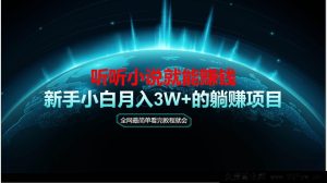 （14965 期）动动指尖听小说可获利，教程看完即会，当日操作即刻见收益，新手小白用心…-就爱副业网