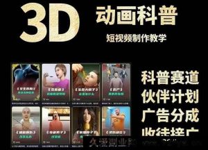 （14962 期）3D 科普短视频变现详细攻略，从文案撰写到成品产出，含素材下载地址-就爱副业网