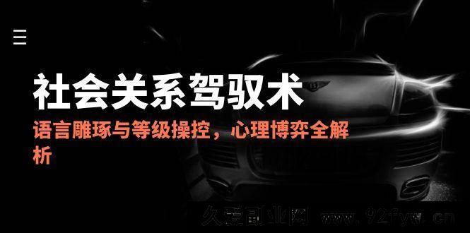 图片[1]-（14958 期）2025 社会关系掌控法，言语润色与层级把控，心理博弈全解读-就爱副业网