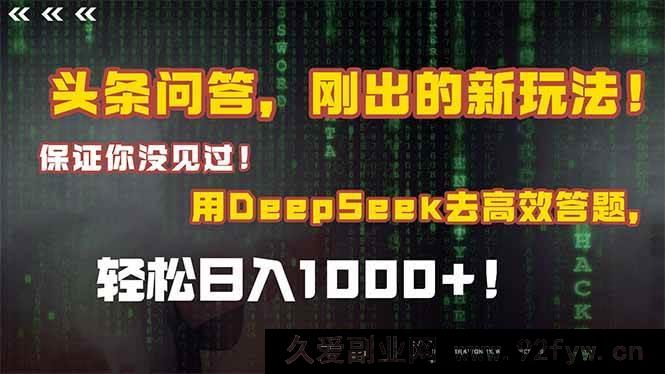 图片[1]-（14957 期）头条问答，全新玩法来袭！你从未见过！融合 Deepseek 高效答题，轻松日…-就爱副业网
