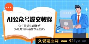 AI 公众号热门爆文攻略，GPT 极速创作窍门，多账号矩阵运营关键技巧-就爱副业网