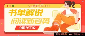 书单解说号全新玩法，轻松引流开启阅读新姿态，新手亦可日进 300+-就爱副业网