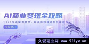（14948 期）AI 商业变现全新指引，100 余实战案例授教，零基础至精通体系课程-就爱副业网