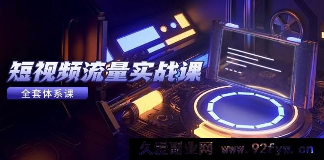 图片[1]-（14937 期）短视频流量实战课，从平台选定至内容变现，热门法则及投放诀窍-就爱副业网