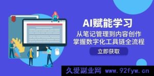 （14998期）AI助力学习进阶：突破笔记管理，玩转内容创作，解锁数字化工具链全新应用-就爱副业网