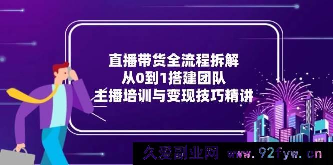 图片[1]-（15004期）直播带货全新攻略：团队搭建从零起步，主播进阶及变现秘籍大揭秘-就爱副业网