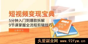 《短视频盈利秘籍：极速5分钟从入门到爆款剖析，9堂精华课精通全流程剪辑攻略》-就爱副业网
