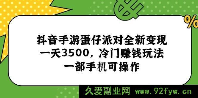 图片[1]-（15093期）抖音蛋仔派对手游惊现全新赚钱秘籍，日入3500+！冷门玩法手机轻松操作-就爱副业网