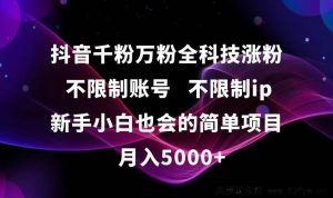 （15083期）抖音新手小白也能轻松上手的不限账号不限IP千粉万粉涨粉科技项目全揭秘！-就爱副业网