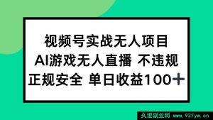 （15032期）视频号全新AI游戏无人直播项目，正规无违规，轻松实现单日收益100+玩法揭秘-就爱副业网