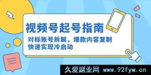 （15028期）视频号起号秘籍：深度剖析对标账号，巧借爆款内容思路，极速达成冷启动新玩法-就爱副业网