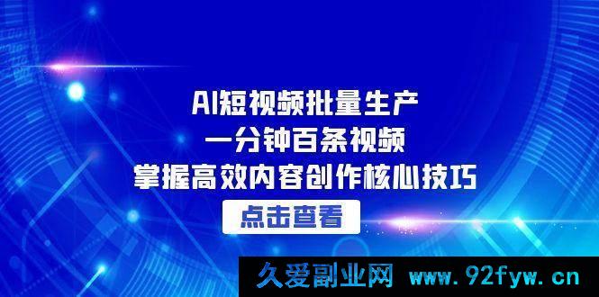 图片[1]-（15025期）AI短视频极速批量产出：一分钟轻松搞定百条视频，解锁高效内容创作秘籍-就爱副业网