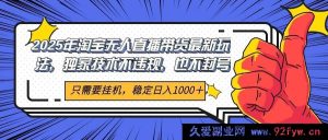 2025淘宝无人直播带货秘籍：独家稳赚技术，零违规零封号，开播即享日收益1000+-就爱副业网