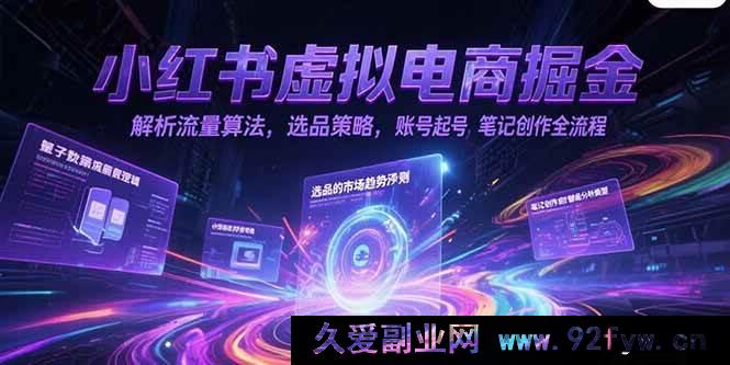 图片[1]-（15236期）小红书虚拟电商爆单秘籍：深度剖析流量算法、选品技巧、极速起号及爆款笔记创作攻略-就爱副业网