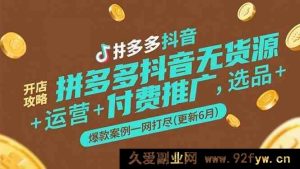 《拼多多抖音无货源店铺开启秘籍：选品运营、付费推广全解及爆款实例大汇总（20XX年6月版）》-就爱副业网