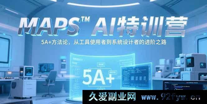 图片[1]-（15215期）MAPSAI特训营：突破工具限制，以5A+方法论开启从使用者到系统设计者的蜕变之旅-就爱副业网