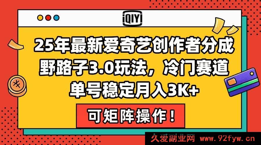 图片[1]-（15208期）2025年爱奇艺创作者分成全新秘籍！冷门赛道独门玩法，单号轻松月入3000+揭秘-就爱副业网