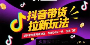 （15207期）抖音带货拉新新机遇！无需门槛，发提供的带货素材轻松赚，一单拉新可得20元！-就爱副业网