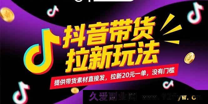 图片[1]-（15207期）抖音带货拉新新机遇！无需门槛，发提供的带货素材轻松赚，一单拉新可得20元！-就爱副业网