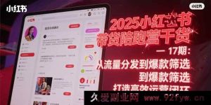 （15193期）2025小红书带货陪跑营秘籍-17期：突破流量与爆款壁垒 解锁全新运营模式-就爱副业网