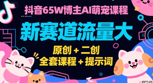 久爱副业网,网赚项目,网赚论坛博客网分享抖音65W博主AI萌宠课程，新赛道流量大，原创+二创，全套课程+提示词
